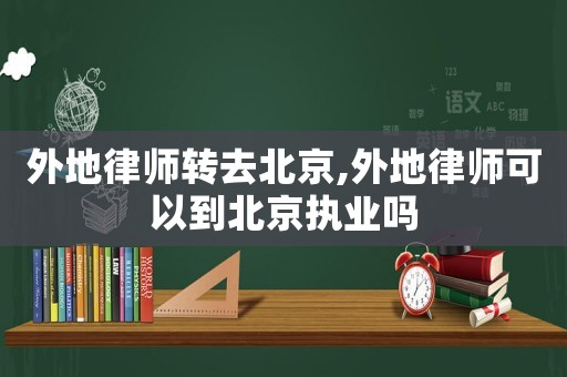 外地律師轉去北京,外地律師可以到北京執業嗎