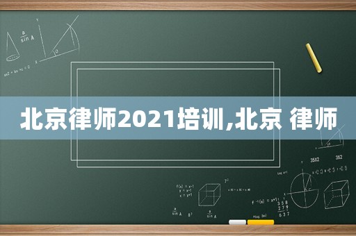北京律師2021培訓,北京 律師
