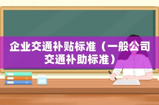 企業交通補貼標準（一般公司交通補助標準）