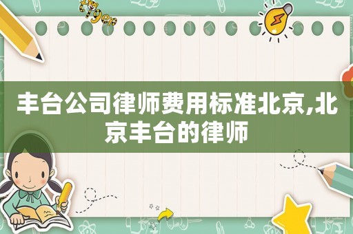 豐臺公司律師費用標準北京,北京豐臺的律師