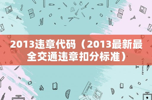 2013違章代碼（2013最新最全交通違章扣分標準）