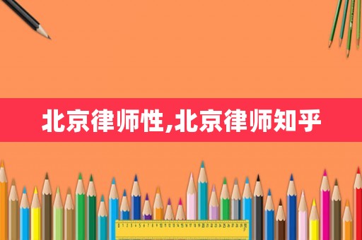 北京律師性,北京律師知乎