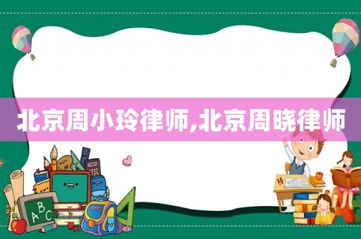 北京周小玲律師,北京周曉律師