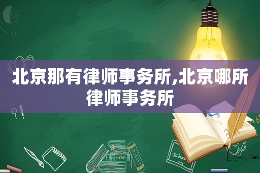 北京那有律師事務(wù)所,北京哪所律師事務(wù)所