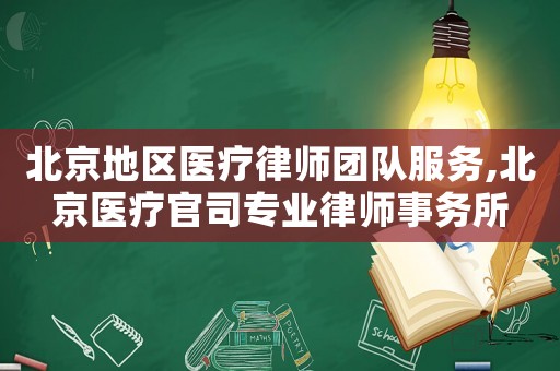 北京地區醫療律師團隊服務,北京醫療官司專業律師事務所