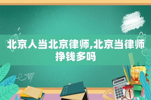 北京人當北京律師,北京當律師掙錢多嗎