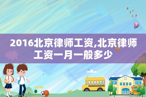 2016北京律師工資,北京律師工資一月一般多少