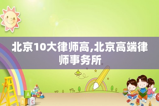 北京10大律師高,北京高端律師事務所