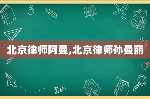 北京律師阿曼,北京律師孫曼麗