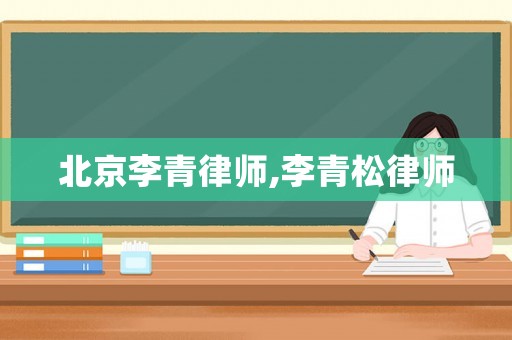 北京李青律師,李青松律師