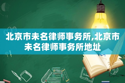 北京市未名律師事務(wù)所,北京市未名律師事務(wù)所地址