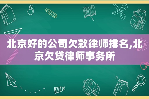 北京好的公司欠款律師排名,北京欠貸律師事務所