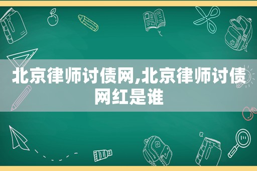 北京律師討債網(wǎng),北京律師討債網(wǎng)紅是誰