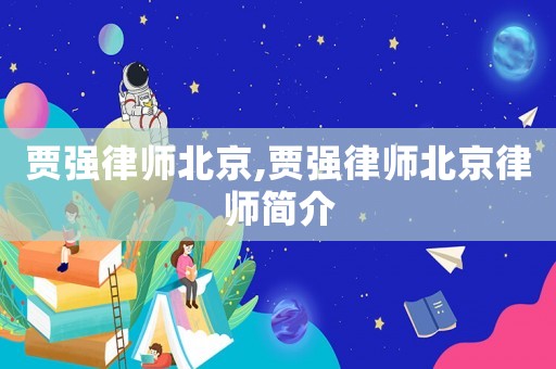 賈強律師北京,賈強律師北京律師簡介