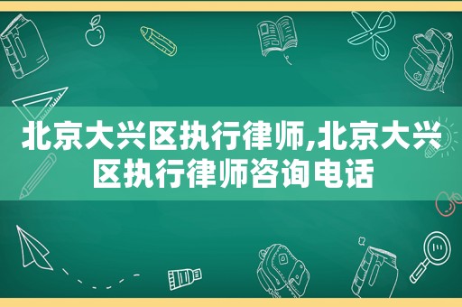 北京大興區執行律師,北京大興區執行律師咨詢電話