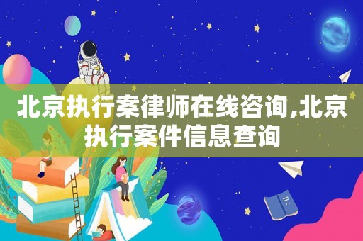 北京執行案律師在線咨詢,北京執行案件信息查詢