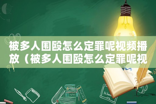 被多人圍毆怎么定罪呢視頻播放（被多人圍毆怎么定罪呢視頻）