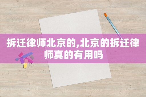 拆遷律師北京的,北京的拆遷律師真的有用嗎