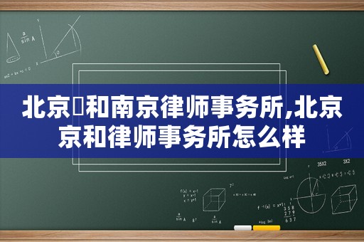 北京灜和南京律師事務所,北京京和律師事務所怎么樣