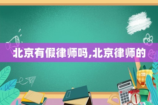 北京有假律師嗎,北京律師的
