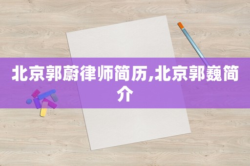 北京郭蔚律師簡歷,北京郭巍簡介