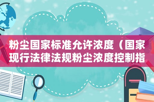 粉塵國家標準允許濃度（國家現行法律法規粉塵濃度控制指標標準）