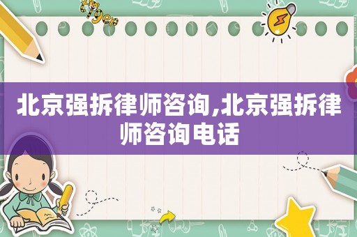 北京強拆律師咨詢,北京強拆律師咨詢電話