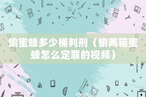 偷蜜蜂多少桶判刑（偷兩箱蜜蜂怎么定罪的視頻）