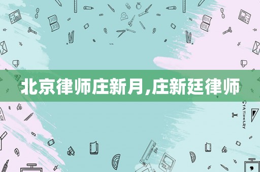 北京律師莊新月,莊新廷律師
