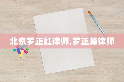 北京羅正紅律師,羅正峰律師