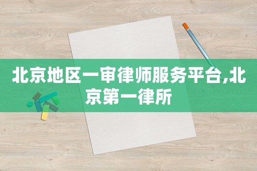 北京地區(qū)一審律師服務平臺,北京第一律所