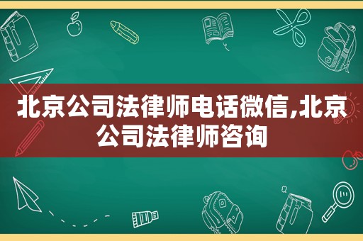 北京公司法律師電話微信,北京公司法律師咨詢