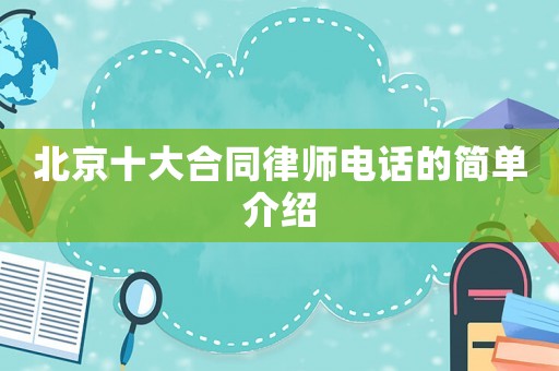 北京十大合同律師電話的簡單介紹