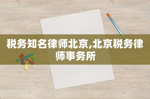 稅務知名律師北京,北京稅務律師事務所