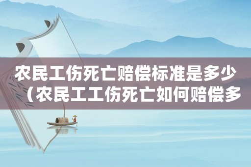 農(nóng)民工傷死亡賠償標(biāo)準(zhǔn)是多少（農(nóng)民工工傷死亡如何賠償多少錢）