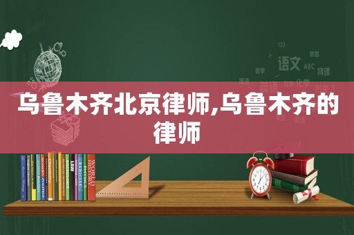 烏魯木齊北京律師,烏魯木齊的律師