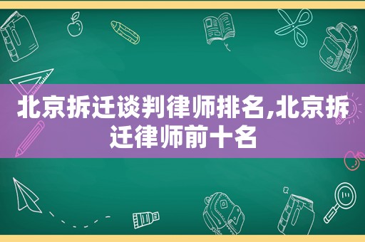 北京拆遷談判律師排名,北京拆遷律師前十名