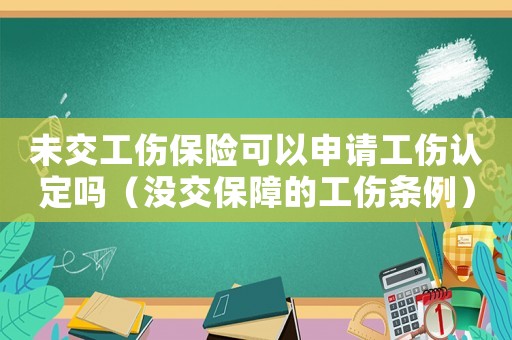 未交工傷保險可以申請工傷認定嗎（沒交保障的工傷條例）