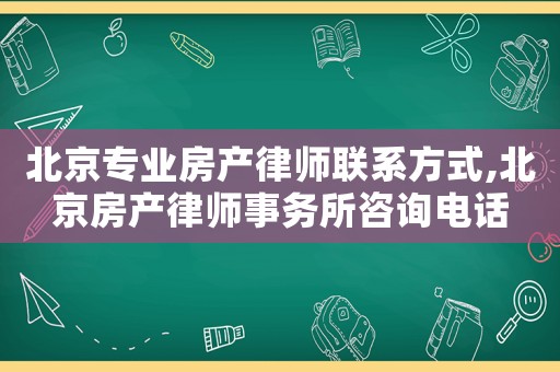北京專業(yè)房產(chǎn)律師聯(lián)系方式,北京房產(chǎn)律師事務(wù)所咨詢電話