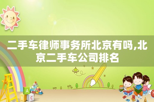 二手車律師事務所北京有嗎,北京二手車公司排名