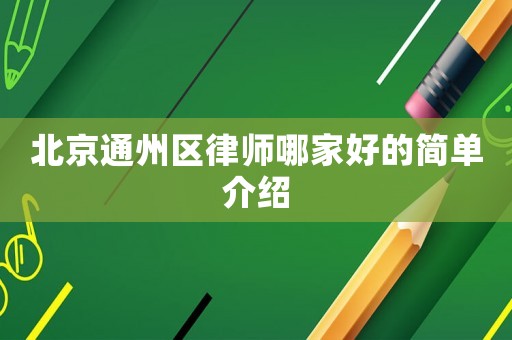 北京通州區(qū)律師哪家好的簡單介紹