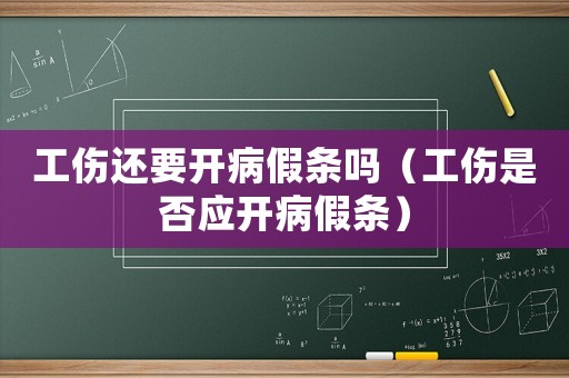 工傷還要開病假條嗎（工傷是否應開病假條）