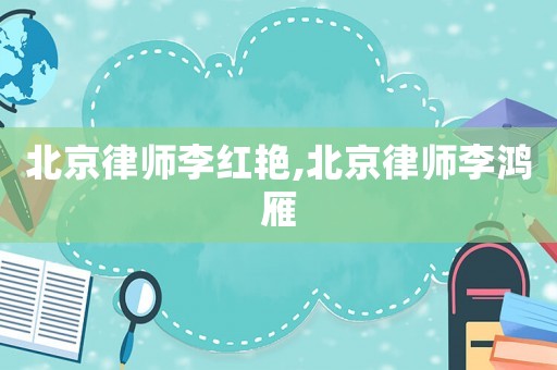 北京律師李紅艷,北京律師李鴻雁