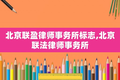 北京聯盈律師事務所標志,北京聯法律師事務所