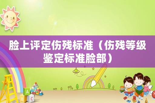 臉上評定傷殘標準（傷殘等級鑒定標準臉部）