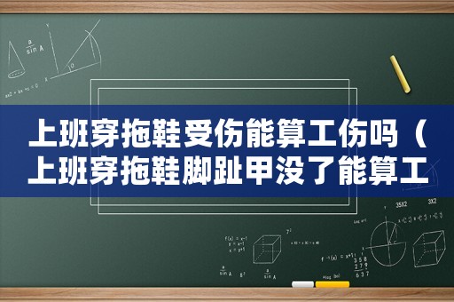 上班穿拖鞋受傷能算工傷嗎（上班穿拖鞋腳趾甲沒了能算工傷嗎）