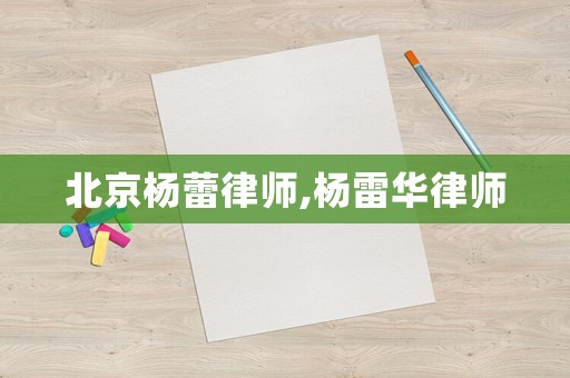 北京楊蕾律師,楊雷華律師