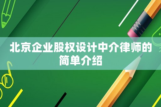 北京企業股權設計中介律師的簡單介紹