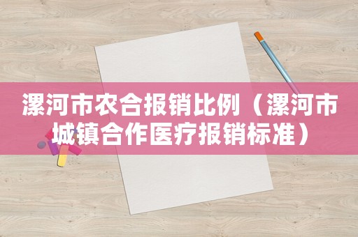 漯河市農(nóng)合報銷比例（漯河市城鎮(zhèn)合作醫(yī)療報銷標(biāo)準(zhǔn)）