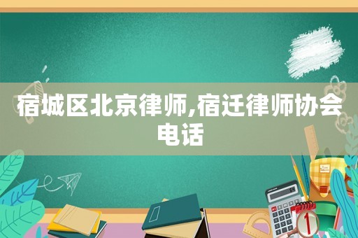 宿城區(qū)北京律師,宿遷律師協(xié)會(huì)電話